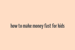 how to make money fast for kids