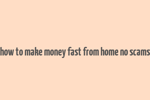 how to make money fast from home no scams