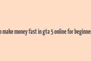 how to make money fast in gta 5 online for beginners solo