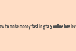 how to make money fast in gta 5 online low level