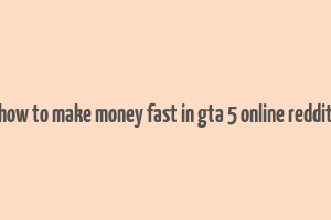 how to make money fast in gta 5 online reddit