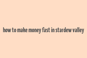 how to make money fast in stardew valley