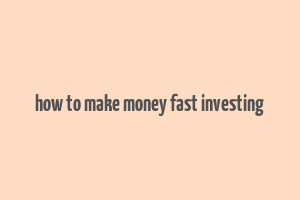 how to make money fast investing