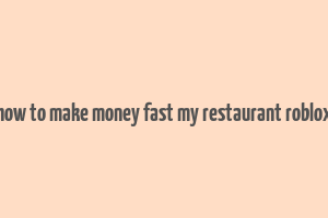 how to make money fast my restaurant roblox