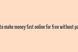 how to make money fast online for free without paying