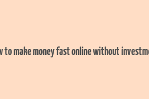 how to make money fast online without investment