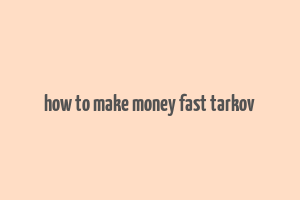 how to make money fast tarkov