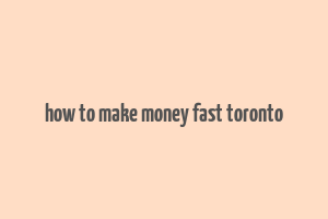 how to make money fast toronto