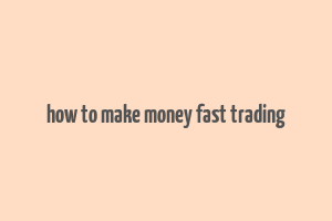 how to make money fast trading