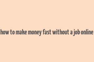 how to make money fast without a job online