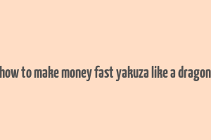 how to make money fast yakuza like a dragon