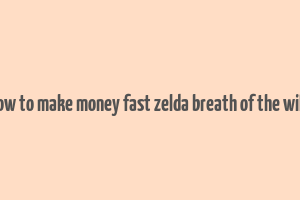 how to make money fast zelda breath of the wild