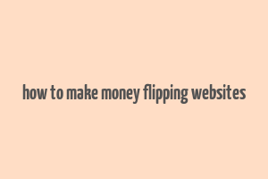 how to make money flipping websites