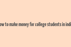 how to make money for college students in india