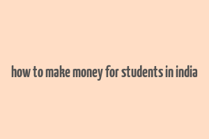 how to make money for students in india