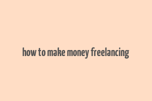 how to make money freelancing