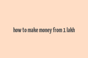 how to make money from 1 lakh