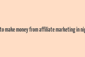 how to make money from affiliate marketing in nigeria