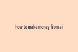 how to make money from ai