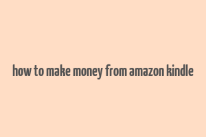 how to make money from amazon kindle