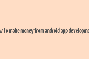 how to make money from android app development