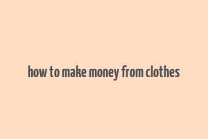 how to make money from clothes