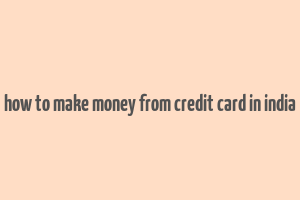 how to make money from credit card in india