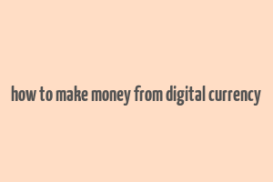 how to make money from digital currency