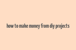 how to make money from diy projects