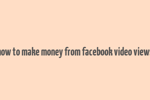 how to make money from facebook video views