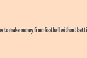 how to make money from football without betting