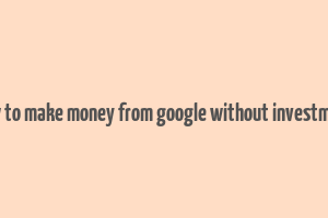 how to make money from google without investment