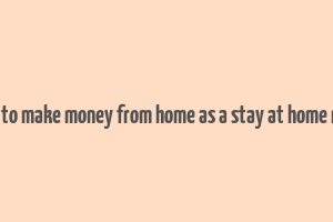 how to make money from home as a stay at home mom