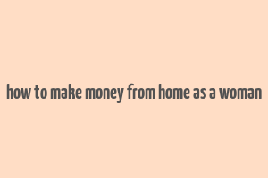 how to make money from home as a woman