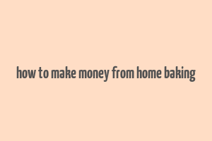 how to make money from home baking