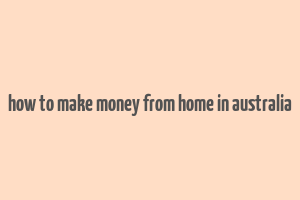 how to make money from home in australia