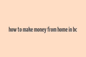 how to make money from home in bc