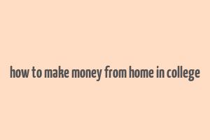 how to make money from home in college