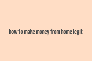 how to make money from home legit