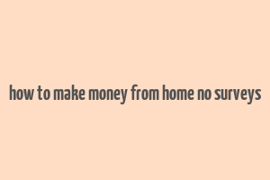 how to make money from home no surveys