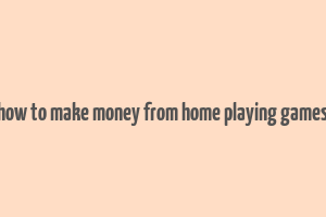 how to make money from home playing games