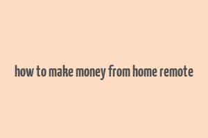 how to make money from home remote