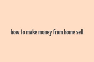 how to make money from home sell