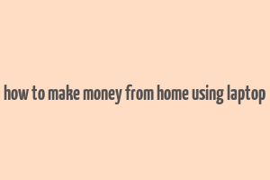 how to make money from home using laptop