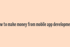 how to make money from mobile app development