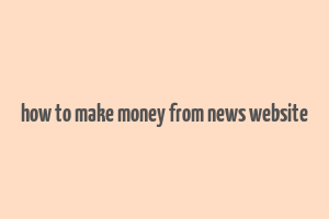 how to make money from news website