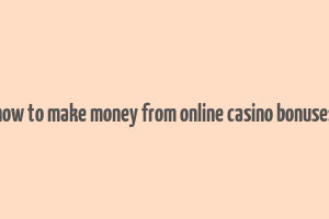 how to make money from online casino bonuses