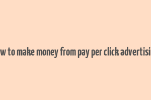 how to make money from pay per click advertising