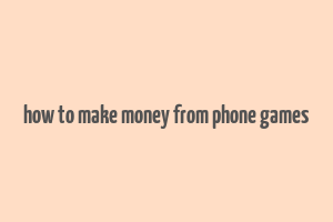 how to make money from phone games