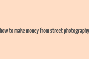 how to make money from street photography